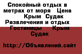 Спокойный отдых в 5 метрах от моря › Цена ­ 1 - Крым, Судак Развлечения и отдых » Гостиницы   . Крым,Судак